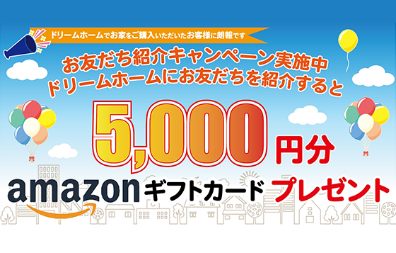ドリームホームにお友だちを紹介すると5,000円分のAmazonギフトカードをプレゼント!